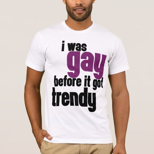 Ich war homosexuell, bevor es trendy got T-Shirt (Vorderseite)