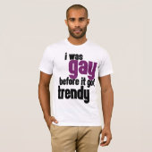 Ich war homosexuell, bevor es trendy got T-Shirt (Vorne ganz)