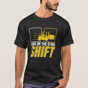 Ich war in der anderen Schicht Gabelstaplerfahrer  T-Shirt