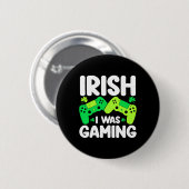Ich war irisch beim Gamen Lustiger St. Patricks Da Button (Vorne & Hinten)
