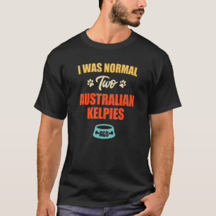 Ich war normal 2 Australian Kelpies Ago Puppie & D T-Shirt