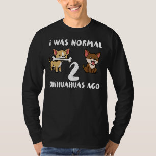 Ich war normal 2 Chihuahua Funny Chihuahua T-Shirt