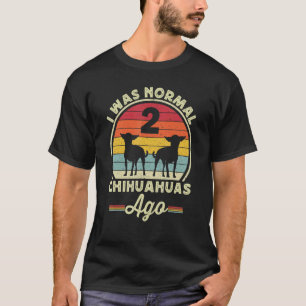 Ich war normal 2 Chihuahuas Ago Chihuahua Chiwawa T-Shirt