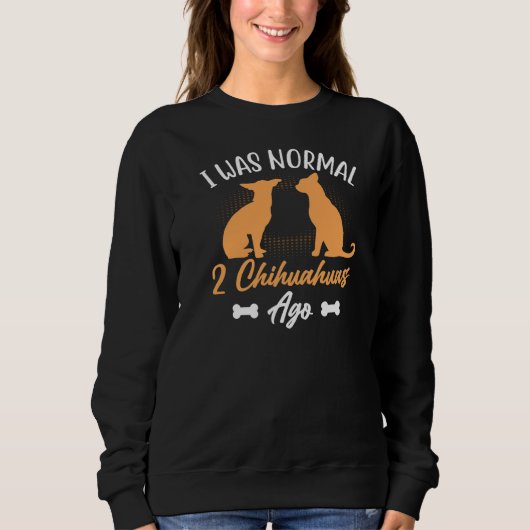 Ich war normal 2 Chihuahuas Ago Dog Sweatshirt (Vorderseite)