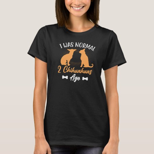 Ich war normal 2 Chihuahuas Ago Dog T-Shirt (Vorderseite)