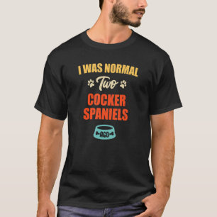 Ich war normal 2 Cocker Spaniels vor Puppie & Dog T-Shirt