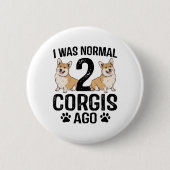 Ich war normal 2 Corgis Ago Dog Button (Vorderseite)