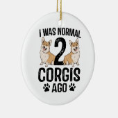 Ich war normal 2 Corgis Ago Dog Keramik Ornament (Rechts)