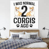 Ich war normal 2 Corgis Ago Dog Leinwanddruck (Insitu (Schlafzimmer))