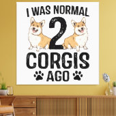 Ich war normal 2 Corgis Ago Dog Leinwanddruck (Insitu (Wohnzimmer))