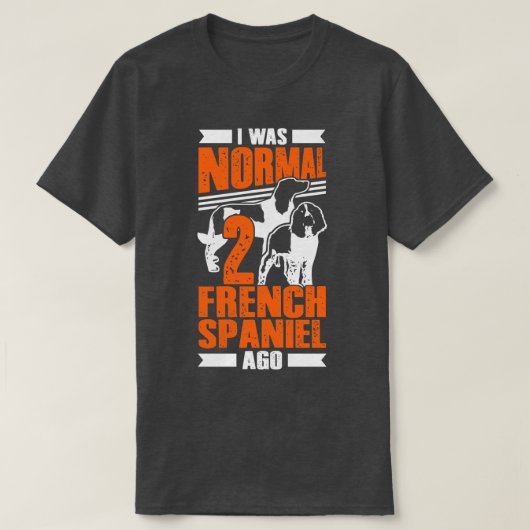 Ich war normal 2 Französisch Spaniel Ago Dog Lover T-Shirt (Design vorne)