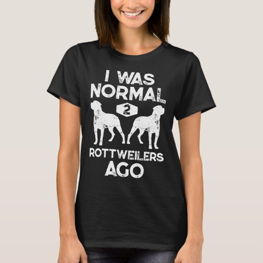Ich war normal 2 Rottweilers vor Funny Dog Lover G T-Shirt (Vorderseite)