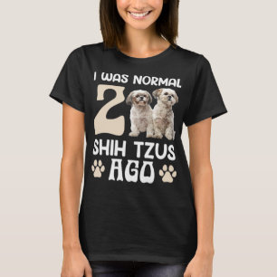 Ich war normal 2 Shih Tzus Ago Funny Shih Tzu Dog T-Shirt