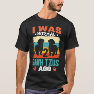 Ich war normal 2 Shih Tzus Ago Shih Tzu T-Shirt