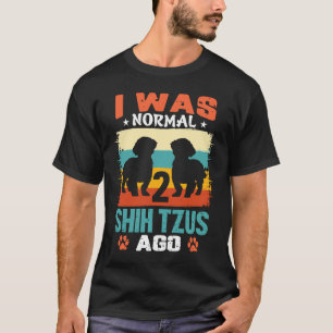 Ich war normal 2 Shih Tzus Ago Shih Tzu T-Shirt