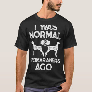 Ich war normal 2 Weimaraner vor Funny Weimaraner t T-Shirt