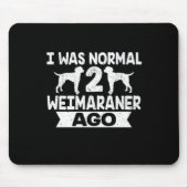 Ich war normal 2 Weimaraner vor Hund Lover Mousepad (Vorne)