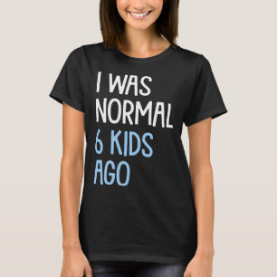Ich war normal 6 Kinder vor Mama Vater Spaß T-Shirt