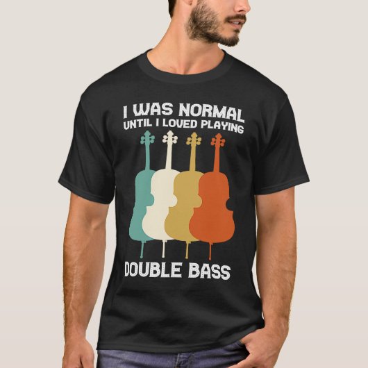 Ich war normal, bis ich es liebte, Kontrabass dou  T-Shirt (Vorderseite)