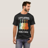 Ich war normal, bis ich es liebte, Kontrabass dou  T-Shirt (Vorne ganz)