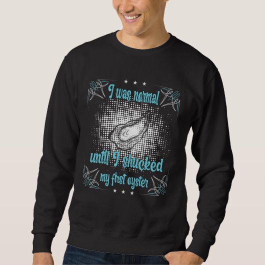 Ich war normal, bis ich meine erste Auster ausnahm Sweatshirt (Vorderseite)