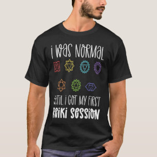 Ich war normal, bis ich meine erste Reiki-Sitzung  T-Shirt