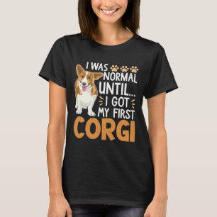 Ich war normal, bis ich meinen ersten Corgi Hund G T-Shirt