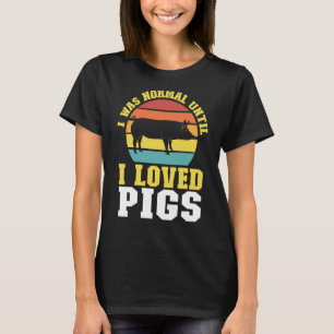 Ich war normal, bis ich Schweine liebte Bauern T-Shirt