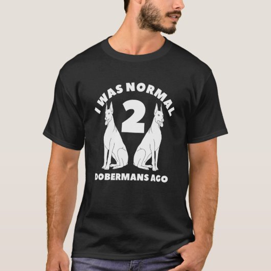 Ich war normal vor 2 Dobermännern Dobermann T-Shirt (Vorderseite)