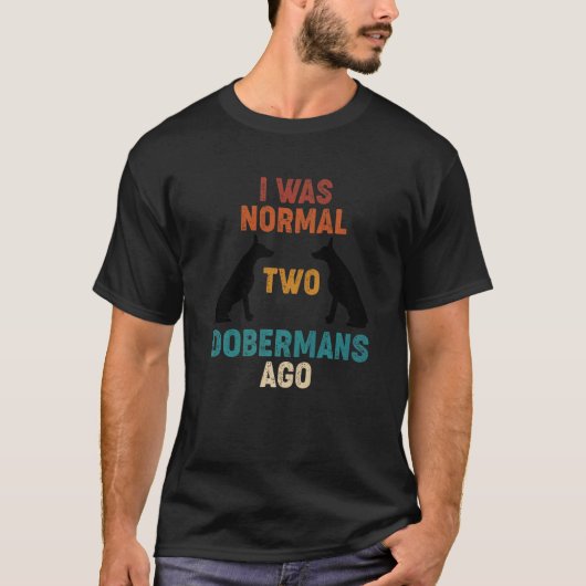 Ich war normal vor 2 Dobermännern Hund T-Shirt (Vorderseite)