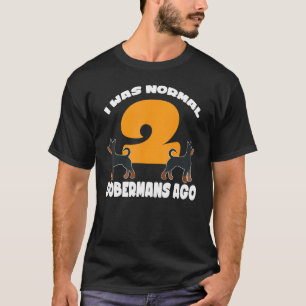 Ich war normal vor 2 Dobermännern Ich war normal v T-Shirt
