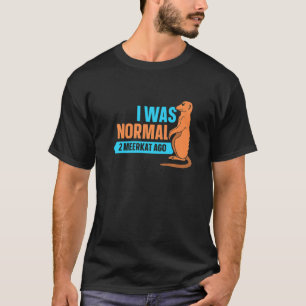 Ich war normal vor 2 Erdmännchen Meerkat T-Shirt