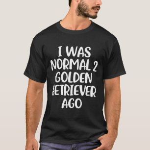 Ich war normal, vor 2 Golden Retrievern Hund Ne T-Shirt