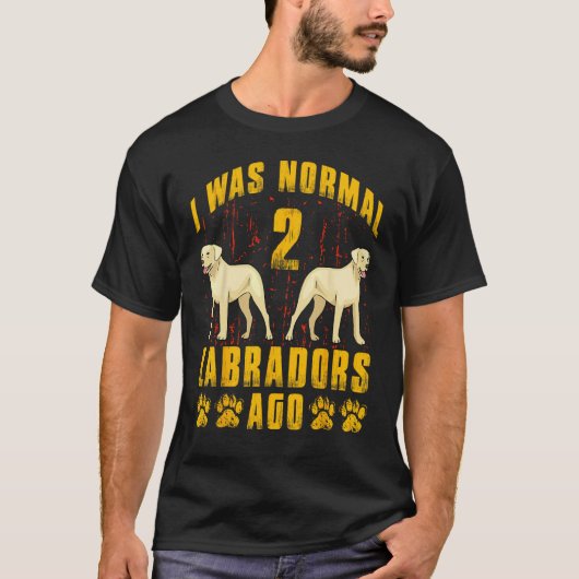 Ich war normal vor 2 Labradors Labrador Retriever T-Shirt (Vorderseite)