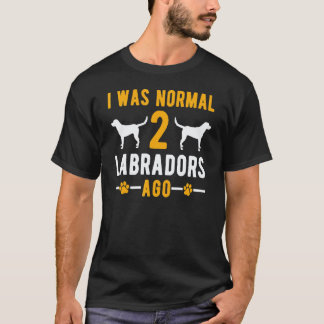 Ich war normal vor 2 Labradors Retriever Hund T-Shirt