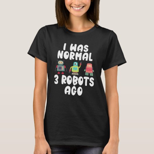 Ich war normal vor 3 Robotern Robotik T-Shirt (Vorderseite)