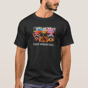 Ich war normal vor drei Yorkies Yorkshire Terrier  T-Shirt