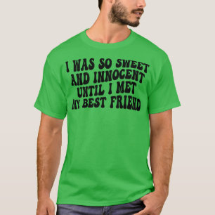 Ich war so süß und unschuldig, bis ich mein Bestes T-Shirt
