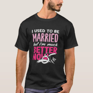 Ich war verheiratet, aber jetzt geht es mir viel b T-Shirt