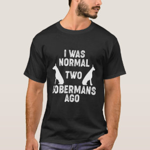 Ich war vor 2 Dobermännern normal Hund 2 T-Shirt