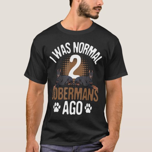 Ich war vor 2 Dobermans normal - Hund Lover T-Shirt (Vorderseite)