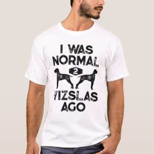 Ich war vor 2 Vizslas normal Lustiger Vizsla-Hund T-Shirt