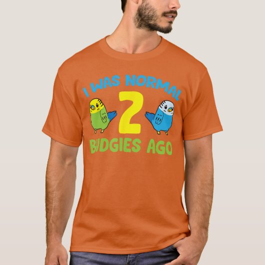 Ich war vor 2 Wellensittichen normal. Liebe Unzert T-Shirt (Vorderseite)