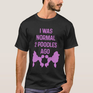 Ich war vor zwei Poodles Standard Poodle T-Shirt