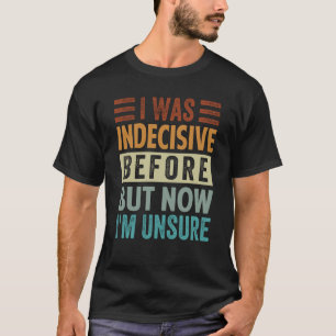 Ich war vorher unentschlossen, aber jetzt bin ich T-Shirt