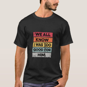 Ich war zu gut lustig Scheidung Party Geschenke ge T-Shirt