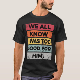 Ich war zu gut lustig Scheidung Party Geschenke ge T-Shirt