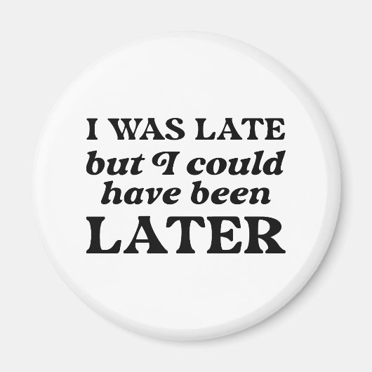 Ich war zu spät, aber ich hätte später sein können magnet (Vorne)