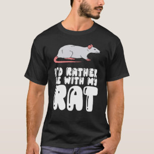 Ich wäre eher bei meiner Ratte. T-Shirt