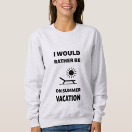 Ich wäre eher im Sommerurlaub Sweatshirt